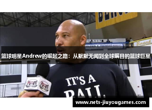 篮球明星Andrew的崛起之路：从默默无闻到全球瞩目的篮球巨星